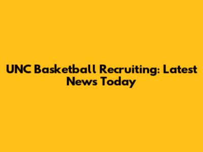 UNC Basketball Recruiting: Latest News Today