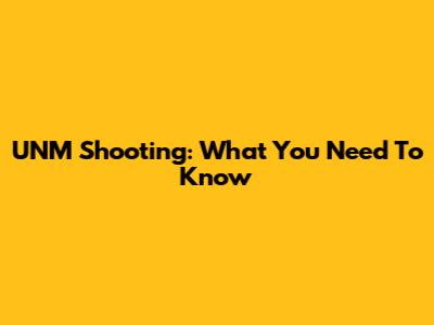 UNM Shooting: What You Need To Know