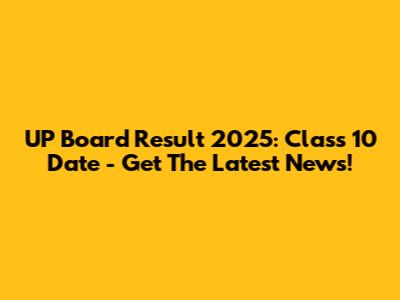 UP Board Result 2025: Class 10 Date - Get The Latest News!
