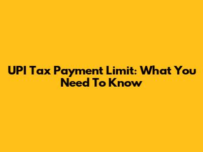 UPI Tax Payment Limit: What You Need To Know
