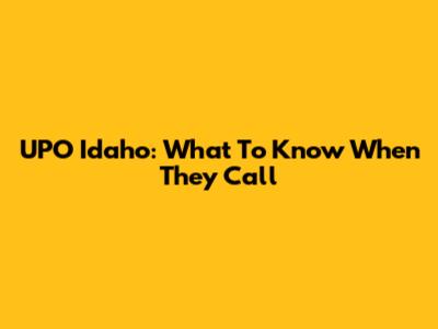 UPO Idaho: What To Know When They Call
