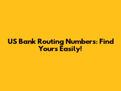 US Bank Routing Numbers: Find Yours Easily!