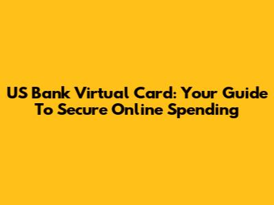 US Bank Virtual Card: Your Guide To Secure Online Spending