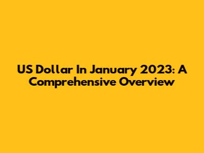 US Dollar In January 2023: A Comprehensive Overview