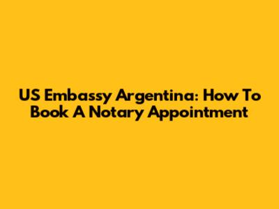 US Embassy Argentina: How To Book A Notary Appointment