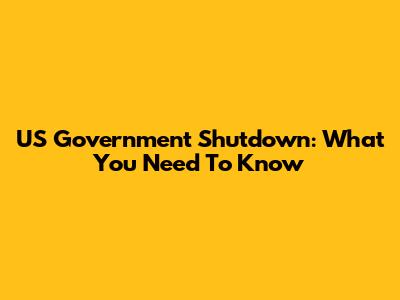 US Government Shutdown: What You Need To Know