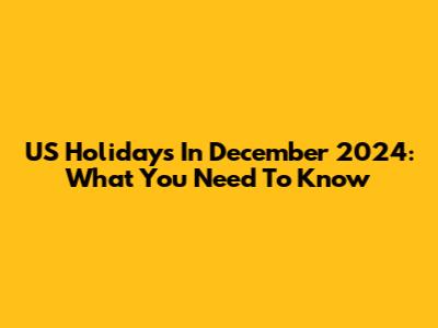 US Holidays In December 2024: What You Need To Know