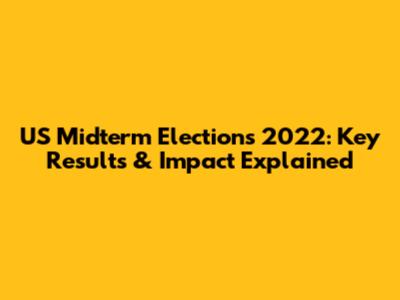 US Midterm Elections 2022: Key Results & Impact Explained