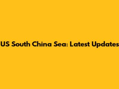 US South China Sea: Latest Updates