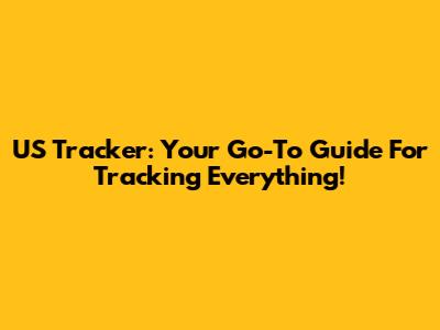 US Tracker: Your Go-To Guide For Tracking Everything!