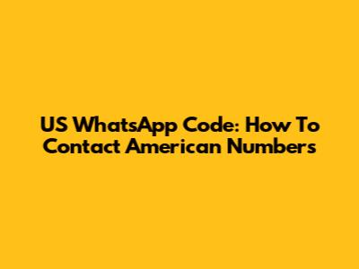 US WhatsApp Code: How To Contact American Numbers