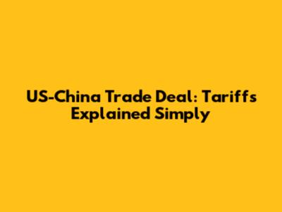 US-China Trade Deal: Tariffs Explained Simply