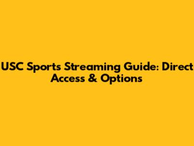 USC Sports Streaming Guide: Direct Access & Options