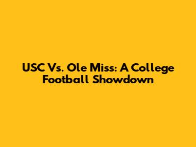 USC Vs. Ole Miss: A College Football Showdown