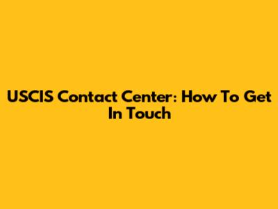 USCIS Contact Center: How To Get In Touch