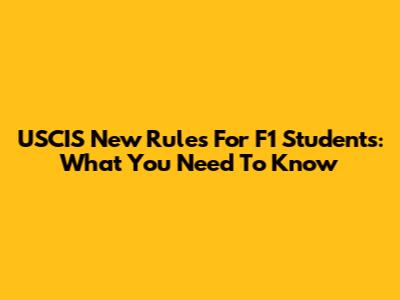 USCIS New Rules For F1 Students: What You Need To Know