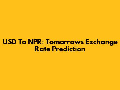 USD To NPR: Tomorrow's Exchange Rate Prediction