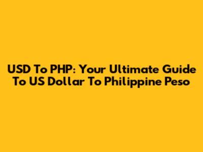 USD To PHP: Your Ultimate Guide To US Dollar To Philippine Peso