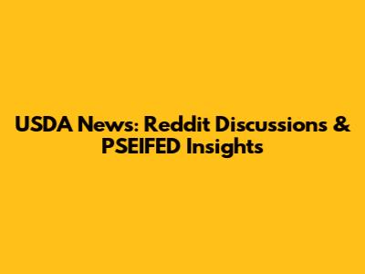 USDA News: Reddit Discussions & PSEIFED Insights