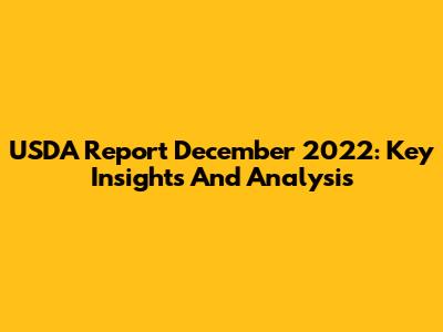 USDA Report December 2022: Key Insights And Analysis