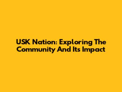 USK Nation: Exploring The Community And Its Impact