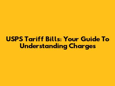 USPS Tariff Bills: Your Guide To Understanding Charges