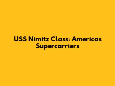USS Nimitz Class: America's Supercarriers