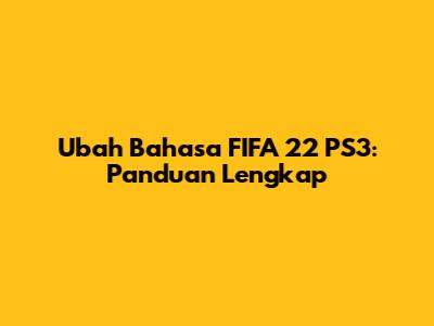 Ubah Bahasa FIFA 22 PS3: Panduan Lengkap