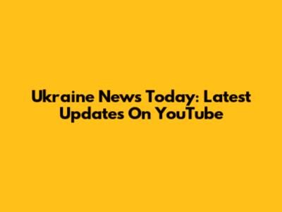 Ukraine News Today: Latest Updates On YouTube