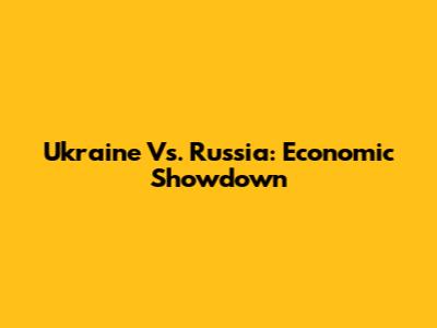 Ukraine Vs. Russia: Economic Showdown