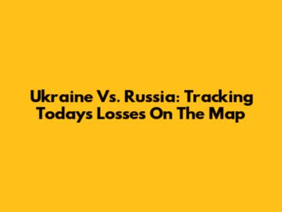 Ukraine Vs. Russia: Tracking Today's Losses On The Map