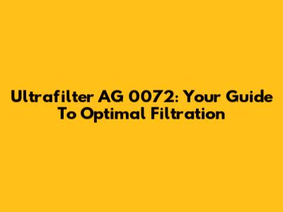 Ultrafilter AG 0072: Your Guide To Optimal Filtration