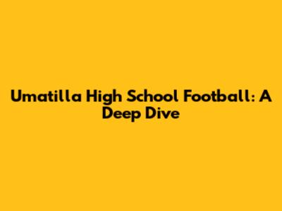 Umatilla High School Football: A Deep Dive
