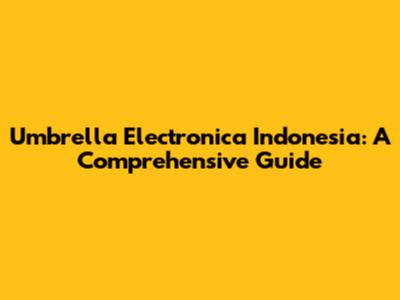 Umbrella Electronica Indonesia: A Comprehensive Guide