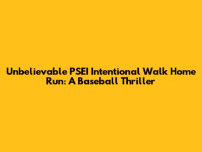 Unbelievable PSEI Intentional Walk Home Run: A Baseball Thriller