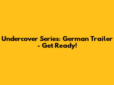 Undercover Series: German Trailer - Get Ready!