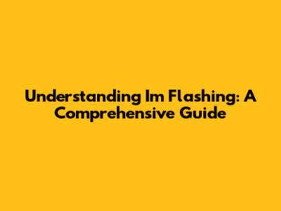 Understanding 'I'm Flashing': A Comprehensive Guide