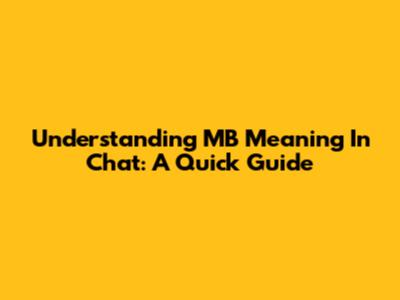 Understanding 'MB' Meaning In Chat: A Quick Guide