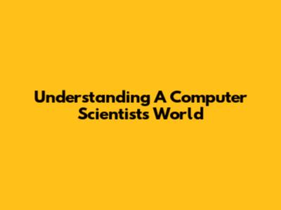 Understanding A Computer Scientist's World