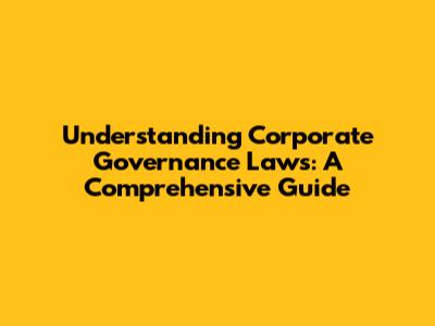 Understanding Corporate Governance Laws: A Comprehensive Guide