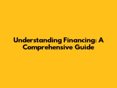 Understanding Financing: A Comprehensive Guide