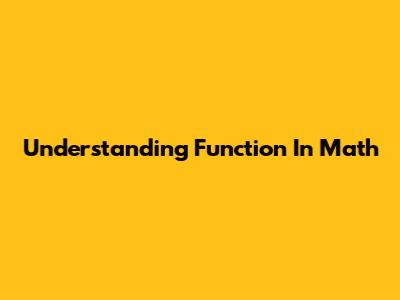Understanding Function In Math