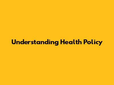 Understanding Health Policy
