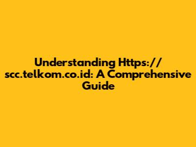 Understanding Https://scc.telkom.co.id: A Comprehensive Guide
