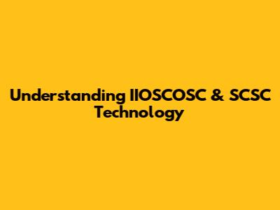Understanding IIOSCOSC & SCSC Technology