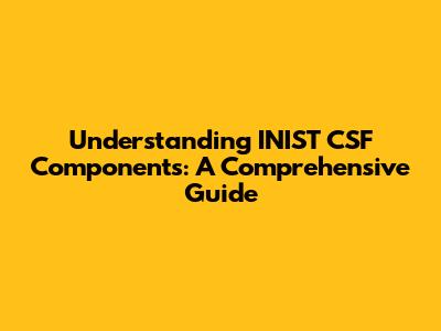 Understanding INIST CSF Components: A Comprehensive Guide