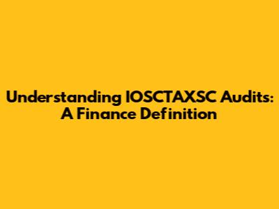 Understanding IOSCTAXSC Audits: A Finance Definition