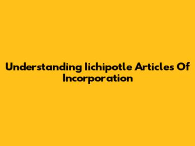 Understanding Iichipotle Articles Of Incorporation