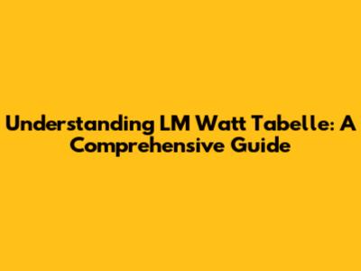 Understanding LM Watt Tabelle: A Comprehensive Guide