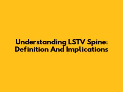 Understanding LSTV Spine: Definition And Implications